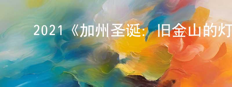 陈仁女的动漫综艺大全,2021《加州圣诞:旧金山的灯光》完整版电影/在线观看/百度云-美剧天堂